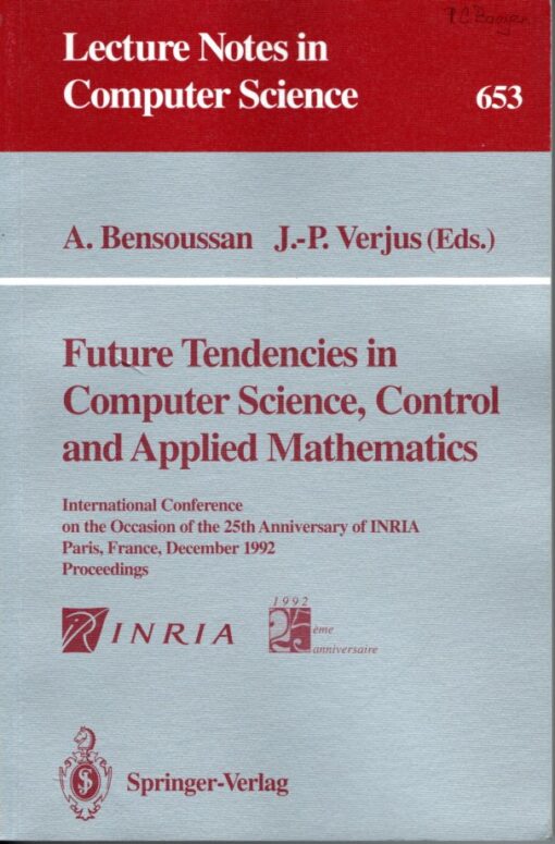 Future Tendencies in Computer Science, Control and Applied Mathematics - International Conference on the Occasion of the 25th Anniversary of INRIA, Paris, France, December 1992 - Proceedings. BENSOUSSAN, A. & J.-P. VERJUS [Eds.]