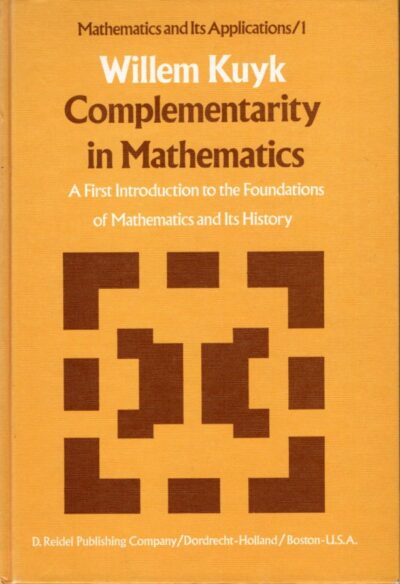Complementarity in Mathematics - A First Introduction to the Foundtions of Mathematics and Its History. KUYK, Willem