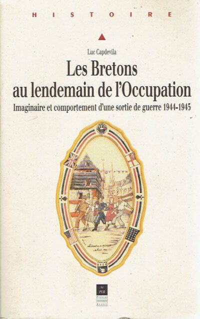 Les Bretons au lendemain de l'Occupation. Imaginaire et comportement d'une sortie de guerre 1944-1945. CAPDEVILLA, Luc