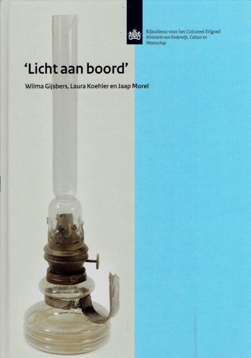 'Licht aan boord' - Verlichtingsobjecten uit het Nationaal Scheepsarcheologisch Depot in Lelystad. GIJSBERS, Wilma, Laura KOEHLER & Jaap MOREL