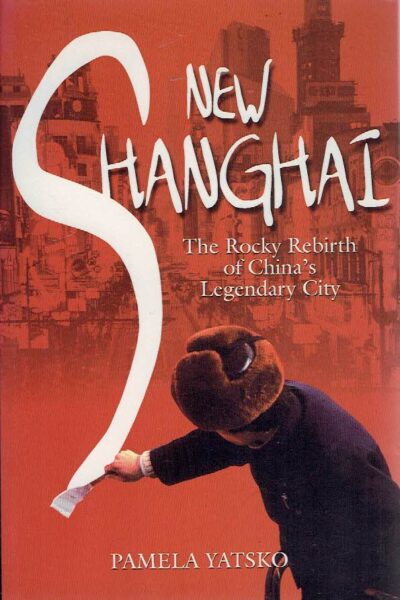 New Shanghai -  The Rocky Rebirth of China's Legendary City. YATSKO, Pamela