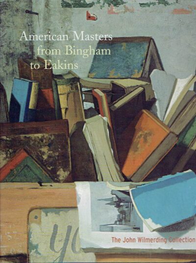 American Masters from Bingham to Eakins - The John Wilmerding Collection. KELLY, Franklin et al