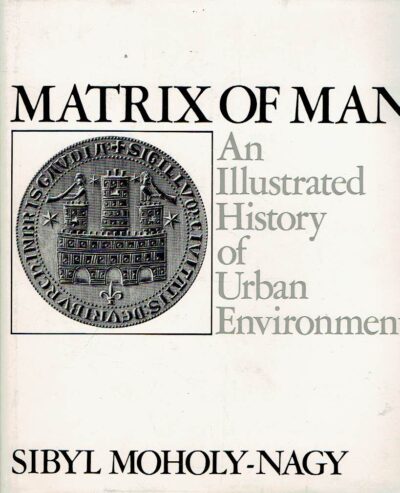 Matrix of Man - An Illustrated History of Urban Environment. [Third printing]. MOHOLY-NAGY, Sibyl