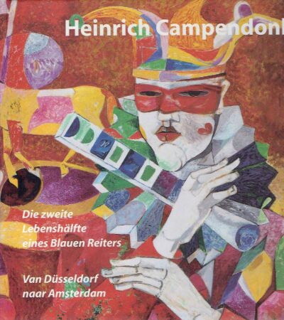 Heinrich Campendonk - Die zweite Lebenshälfte eines Blauen Reiters - Van Düsseldorf naar Amsterdam. [Tekst in het Nederlands & Duits. CAMPENDONK - Astrid SCHUNCK et al