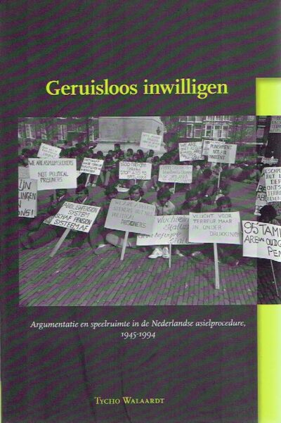 Geruisloos inwilligen. Argumentatie en speelruimte in de Nederlandse asielprocedure 1945-1994. WALLAARDT, Tycho