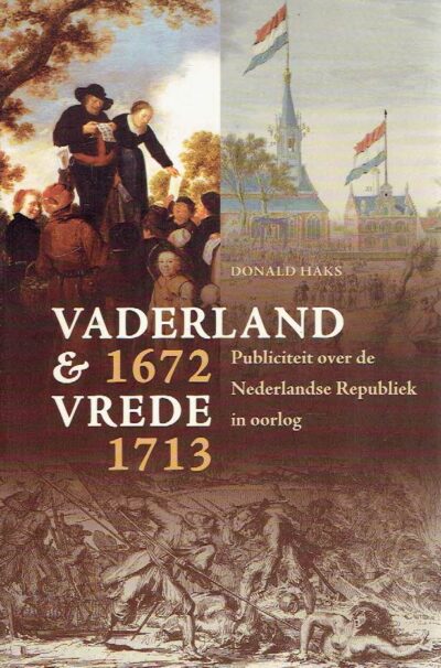 Vaderland en vrede 1672-1713. Publiciteit over de Nederlandse Republiek in oorlog. HAKS, Donald