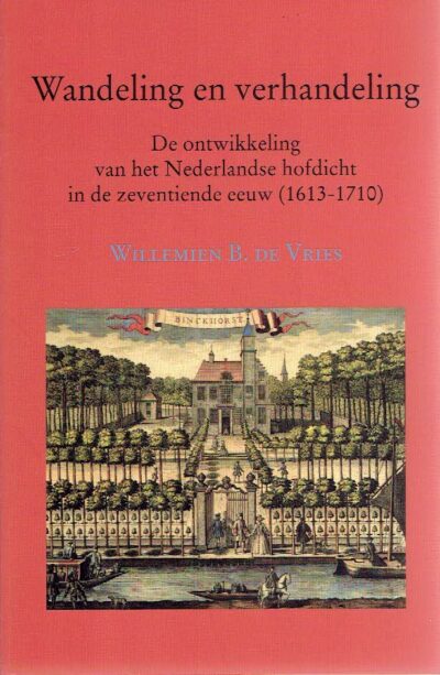Wandeling en verhandeling. De ontwikkeling van het Nederlands hofdicht in de zeventiende eeuw (1613-1710). VRIES, Willemien B. de