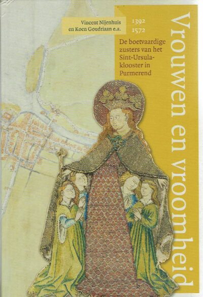 Vrouwen en vroomheid. De boetvaardige zusters van het Sint-Ursulaklooster in Purmerend (1392-1572). NIJENHUIS, Vincent & Koen GOUDRIAAN e.a.