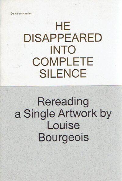 He Disappeared into Complete Silence - Rereading a Single Artwork by Louise Bourgeois. BOURGEOIS, Louise