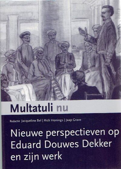 Multatuli nu - Nieuwe perspectieven op Eduard Douwes Dekker en zijn werk. BEL, Jacqueline, Rick HONINGS & Jaap GRAVE [Red.]