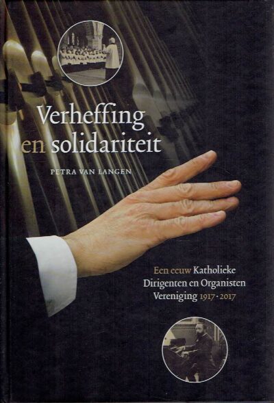Verheffing en solidariteit. Een eeuw Katholieke Dirigenten en Organisten Vereniging 1917-2017. LANGEN, Petra van