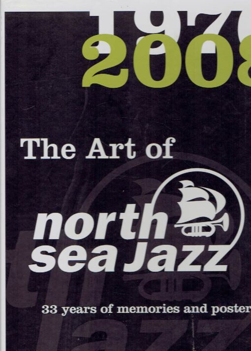 The Art of North Sea Jazz - 33 years of memories and posters 1976-2008. NORTH SEA JAZZ FESTIVAL - Jan Willem LUYKEN