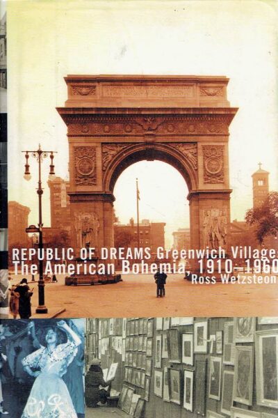 Republic of Dreams - Greenwich Village: The American Bohemia, 1910-1960. WETZSTEON, Ross