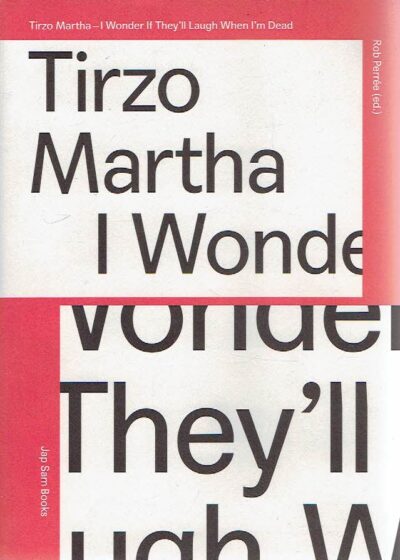 Tirzo Martha - I wonder if they'll laugh when I'm dead. MARTHA, Tirzo - Rob PERRÉE [Ed.]