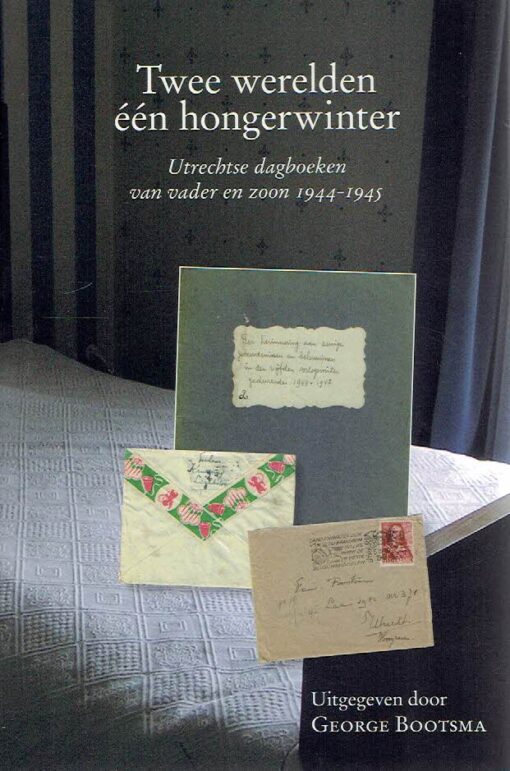 Twee werelden-  één Hongerwinter - Utrechtse dagboeken van vader en zoon 1944-1945. BOOTSMA, George