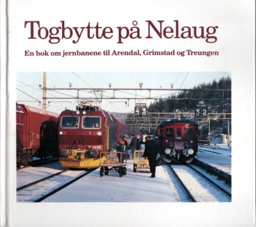 Togbytte pa Nelaug: En bok om jernbanen til Arendal, Grimstad og Treungen. BJERKE, Thor - Ove TOVAS