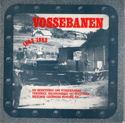 Vossebanen 1883-1983 - en bereitningom Vossebanens tekniske, okonomiske og politiske historie gjennom hundre ar. GUBBEROD, Ivar J.
