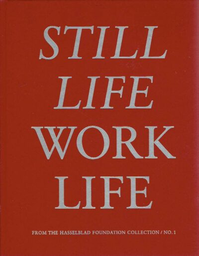 Still Life / Work Life - from the Hasselblad Foundation Collection / No. 1. VUJANOVIC, Dragana & Louise WOLTHERS [Eds.]