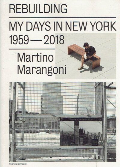 Martino Marangoni - Rebuilding - My Days in New York 1959-2018. Epilogue by W.M. Hunt. MARANGONI, Martino