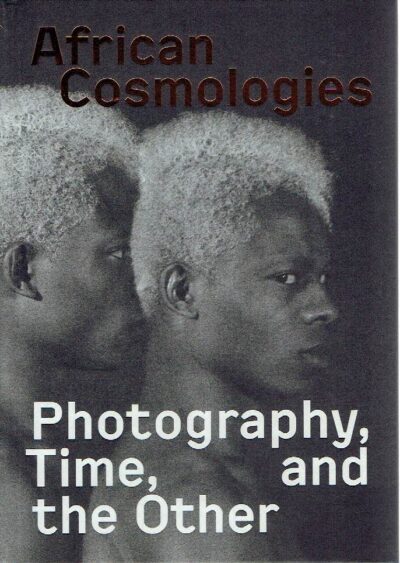 African Cosmologies - Photography, Time, and the Other. [FotoFest Biennial 2020 Houston Texas]. - [New]. SEALY, Mark, Steven EVANS & Max FIELDS [Eds.]