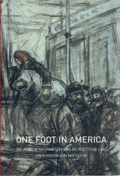 One foot in America - De Joodse migranten van de Red STar Line en Eugeen Van Mieghem. NAUWELAERTS, Mandy, Erwin JOOS, Torsten FEYS et al