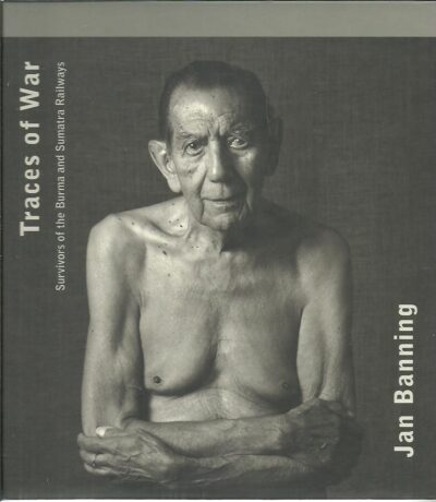 Jan Banning - Traces of War. Survivors of the Burma and Sumatra Railways. - [New]. BANNING, Jan