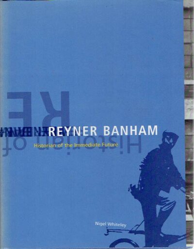 Reyner Banham - Historian of the Immediate Future. WHITELEY, Nigel