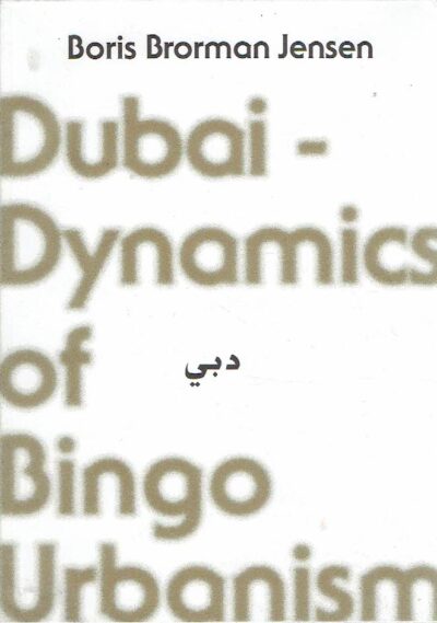 Dubai - Dynamics of Bingo Urbanism. JENSEN, Boris Brorman