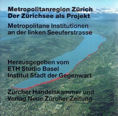 Metropolitanregion Zürich - Der Zürichsee als Projekt - Metropolitane Institutionen an der linken Seeuferstrasse. ETH Studio Basel & Institut Stadt der Gegenwart