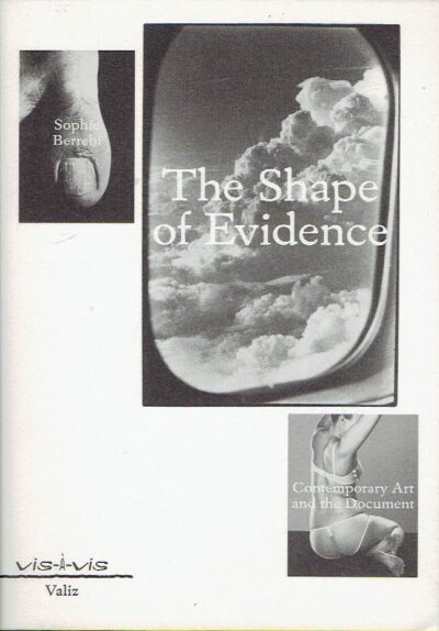 The Shape of Evidence - Contemporary Art and the Document. BERREBI, Sophie