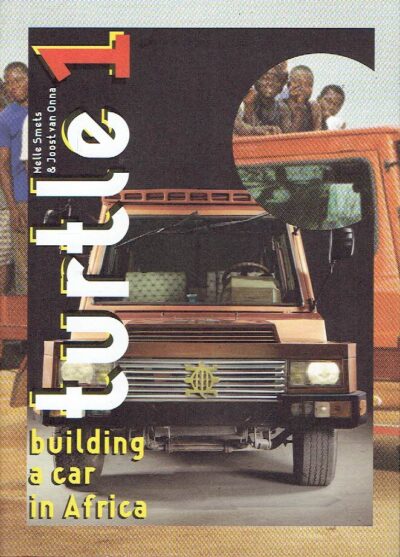 Turtle 1 - building a car in Africa. [With loose inserted folding 'Suame Magazine - Old Magazine cluster map'] VONK, Teun [Photography] - Melle SMETS & Joost van ONNA [Texts]