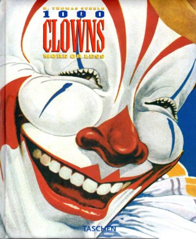 1000 Clowns - More or Less - A Visual History of the American Clown / Die Geschichte de amerikanischen Clowns in Bildern / l'Histoire en images du clowns Américain. STEELE, H. Thomas