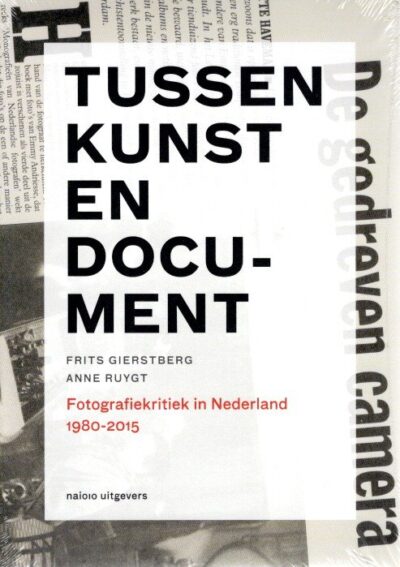 Tussen kunst en document - Fotografiekritiek in Nederland 1980-2015. GIERSTBERG, Frits & Anne RUYGT