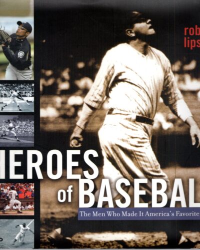 Heroes of Baseball. The Men Who Made It America's Favorite Game. LIPSYTE, Robert