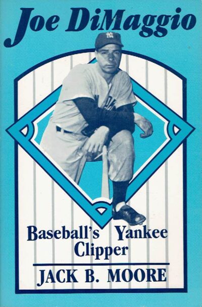 Joe DiMaggio. Baseball's Yankee Clipper. MOORE, Jack B.