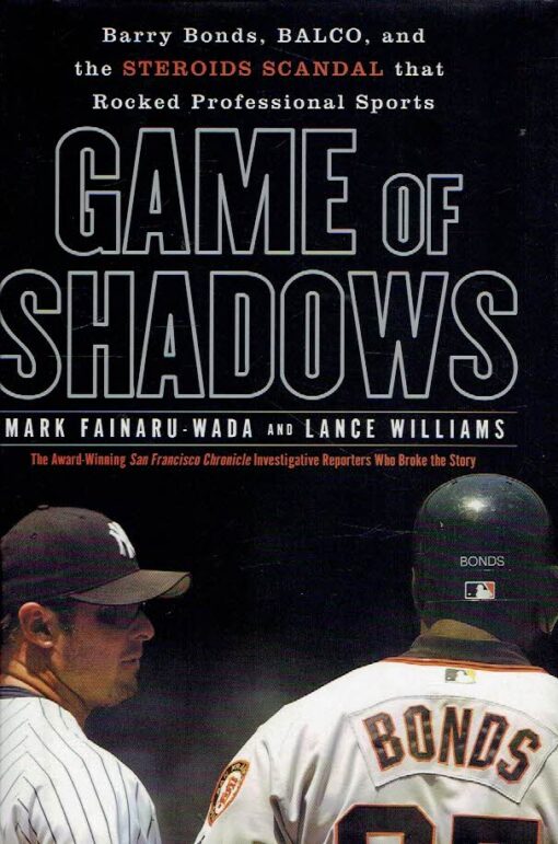 Game of Shadows. Barry Bonds, BALCO, and the Steroids Scandal That Rocked Professionel Sports. FAINARU-WAIDA, Mark and Lance WILLIAMS