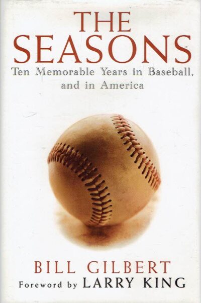 The Seasons. Ten Memorable Years in Baseball, and in America. Foreword by Larry King. GILBERT, Bill