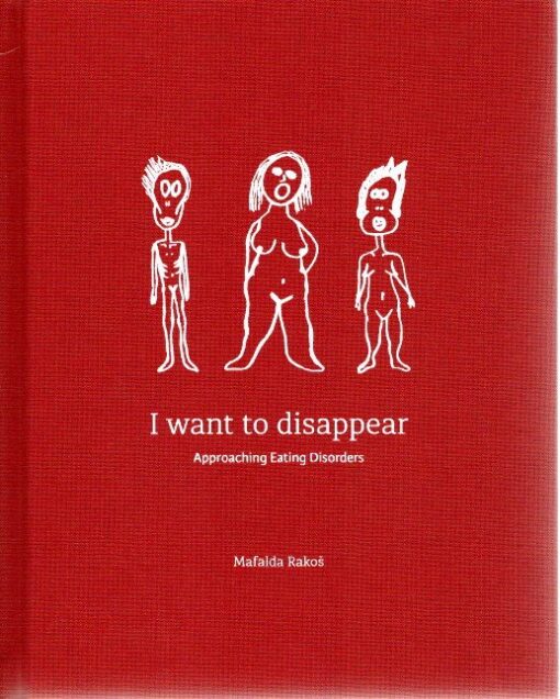 Mafalda Rakos - I want to dissappear - Approaching Eating Disorders. RAKOS, Mafalda