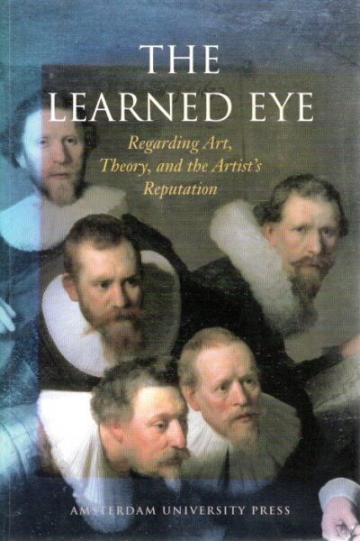 The Learned Eye - Regarding Art, Theory, and the Artist's Reputation. Essays for Ernst van de Wetering. WETERING, Ernst van de - Marieke van den DOEL et al