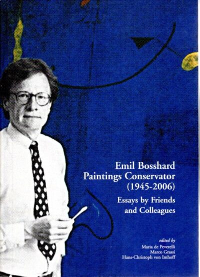 Emil Bosshard Paintings Conservator (1945-2006) - Essays by Friends and Colleagues. BOSSHARD - Maria de PEVERELLI, Marco GRASSI & Hans-Christoph von IMHOFF [Eds.]