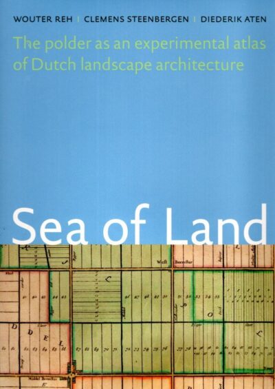 The polder as an experimental atlas of Dutch landscape architecture. REH, Wouter, Clemens STEENBERGEN & Diederik ATEN