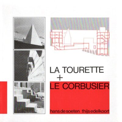 La Tourette + Le Corbusier - l'architecture du couvent et l'attitude de l'architecte / the architecture of the monastery and the architect's attitude. SOETEN, Hans de & Thijs EDELKOORT