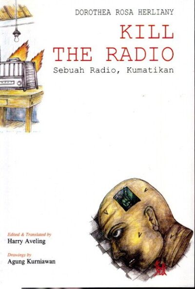 Kill the Radio / Sebuah Radio, Kumatikan. Edited and translated by Harry Aveling. Drawings by Agung Kurniawan. HERLIANY, Dorothea Rosa