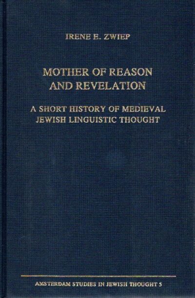Mother of Reason and Revelation - A Short History of Medieval Jewish Linguistic Thought. ZWIEP, Irene E.