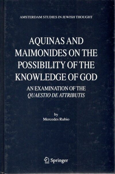 Aquinas and Maimonides on the Possibility of the Knowledge of God - An Examination of the Quaestio de Attributis. RUBIO, Mercedes