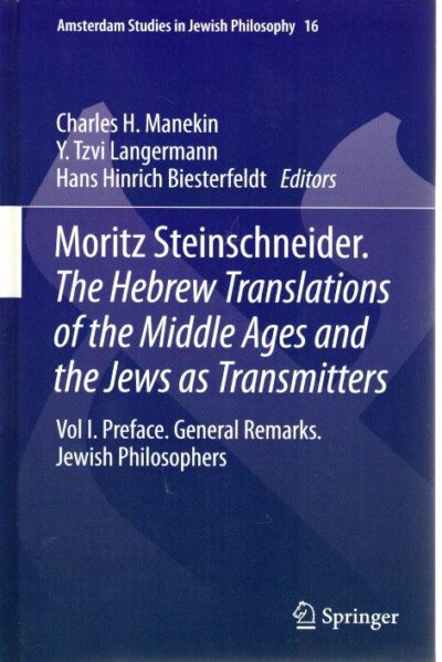 Moritz Steinschneider. The Hebrew Translations of the Middle Ages and the Jews as Transmitters - Vol I. Preface. General Remarks. Jewish Philosophers. MANEKIN, Charles H., Y.Tzvi LANGERMANN & Hans Hinrich BISTERFELDT [Eds]
