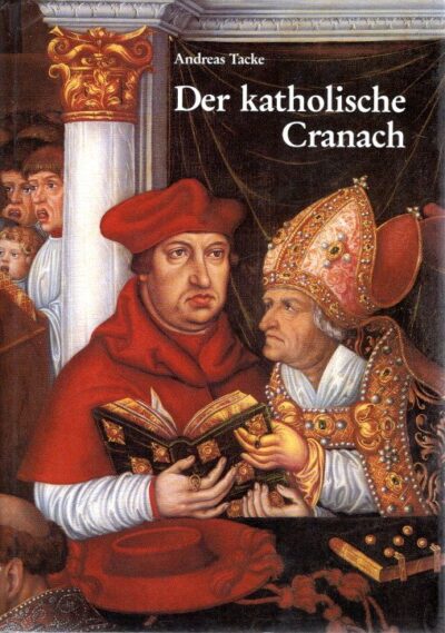 Der katholische Cranach - Zu zwei Grossaufträgen von Lucas Cranach d.A?., Simon Franck und der Cranach-Werkstatt (1520-1540). TACKE, Andreas