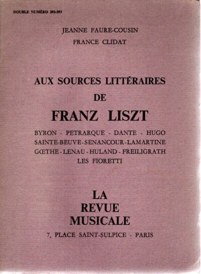 Aux sources littéraires de Franz Liszt - Byron - Petrarque - Dante - Hugo - Sainte-Beuve - Senancour - Lamartine - Goethe - Lenau - Huland - Freiligrath - Les Fioretti. LISZT - Jeanne FAURE-COUSIN & France CLIDAT