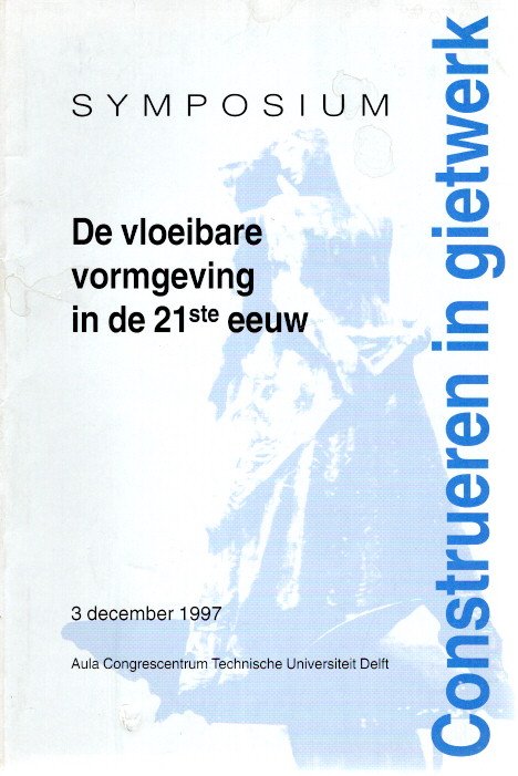 De vloeibare vormgeving in de 21ste eeuw - Construeren in gietwerk - Symposium 3 december 1997 Aula Congrescentrum Technische Universiteit Delft. NIESWAAG,  H. [Red.]