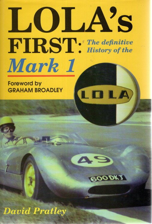 Lola's First: Definitive History of the Mark 1. Foreword by Graham Broadley. PRATLEY, David